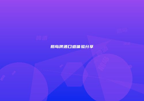 鹅岛啤酒口感体验分享