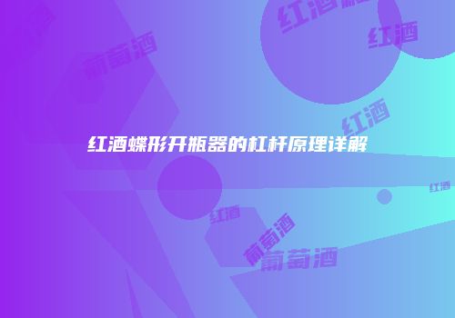红酒蝶形开瓶器的杠杆原理详解