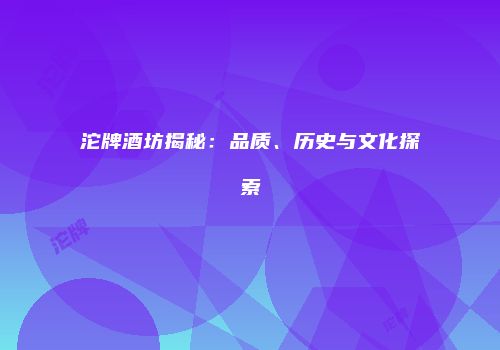沱牌酒坊揭秘：品质、历史与文化探索