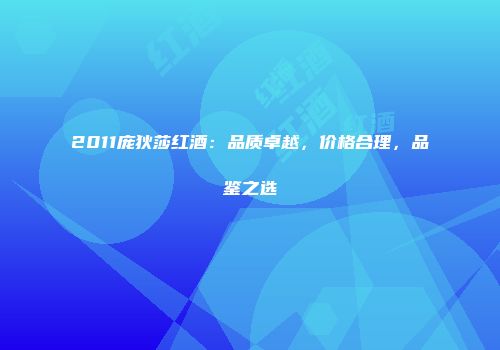 2011庞狄莎红酒：品质卓越，价格合理，品鉴之选