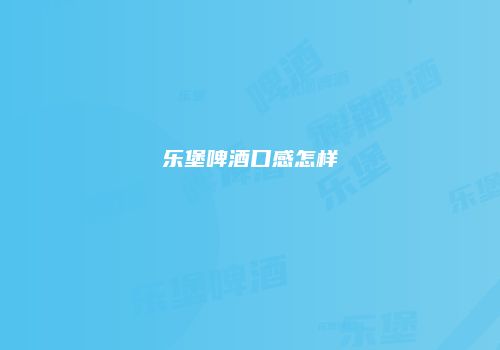 乐堡啤酒口感怎样