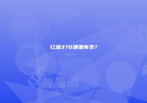 红酒376哪里有卖？