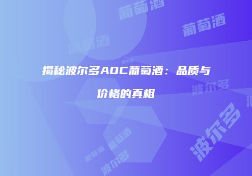 揭秘波尔多AOC葡萄酒：品质与价格的真相