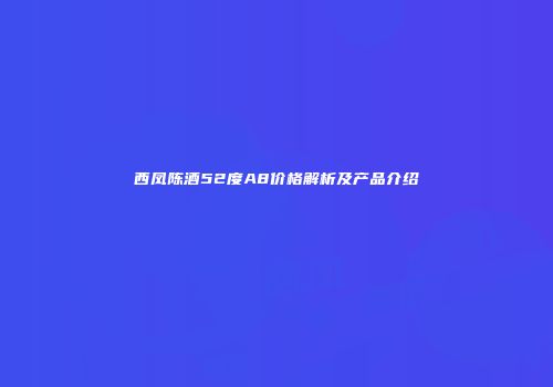 西凤陈酒52度A8价格解析及产品介绍