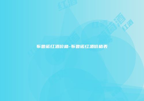布鲁诺红酒价格-布鲁诺红酒价格表