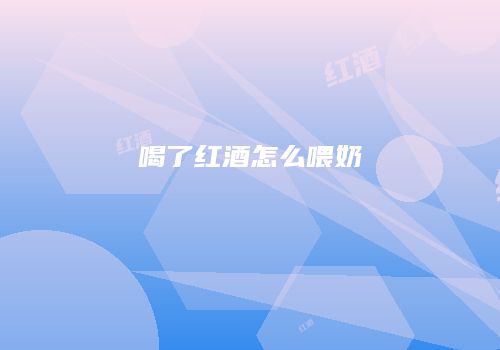 喝了红酒怎么喂奶