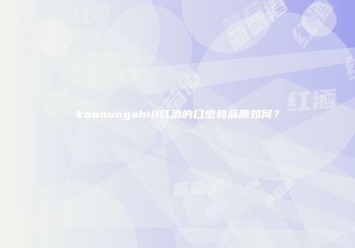 koonungahill红酒的口感和品质如何？
