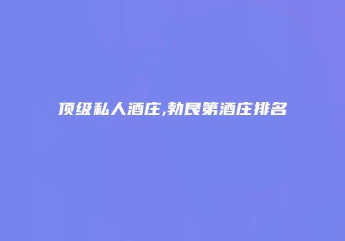 顶级私人酒庄,勃艮第酒庄排名