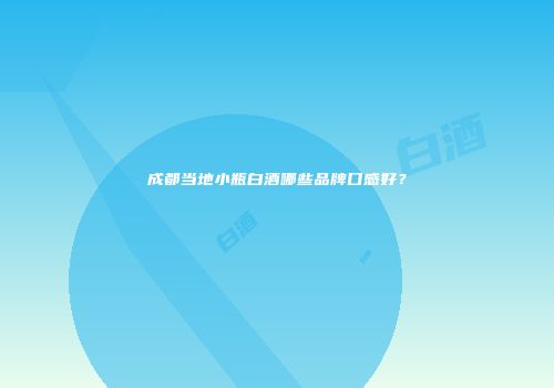 成都当地小瓶白酒哪些品牌口感好？