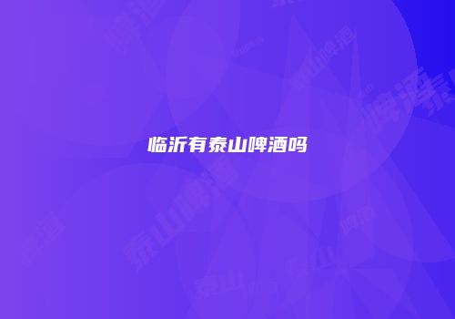 临沂有泰山啤酒吗