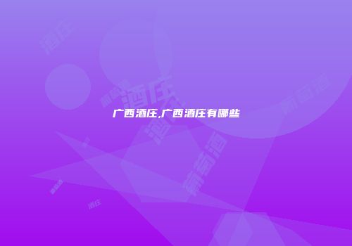广西酒庄,广西酒庄有哪些