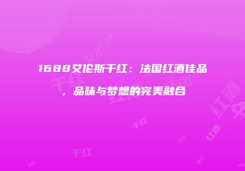 1688艾伦斯干红：法国红酒佳品，品味与梦想的完美融合