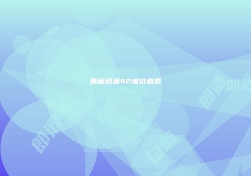 典藏郎酒42度价格表