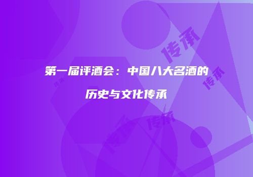 第一届评酒会：中国八大名酒的历史与文化传承
