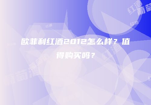 欧菲利红酒2012怎么样？值得购买吗？