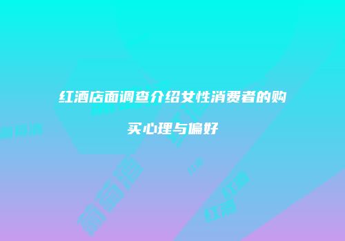 红酒店面调查介绍女性消费者的购买心理与偏好