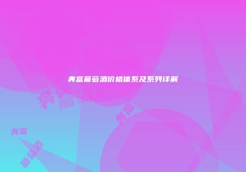 奔富葡萄酒价格体系及系列详解