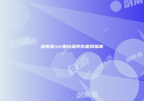 剑南春52度白酒真伪鉴别指南