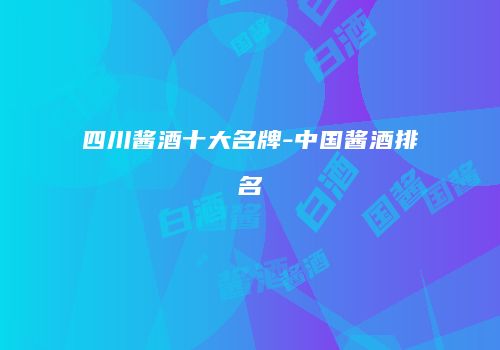 四川酱酒十大名牌-中国酱酒排名