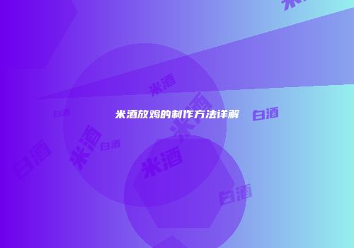 米酒放鸡的制作方法详解