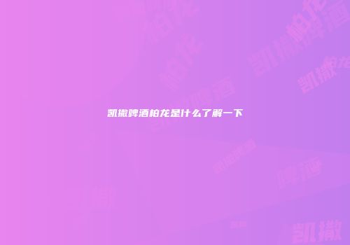 凯撒啤酒柏龙是什么了解一下