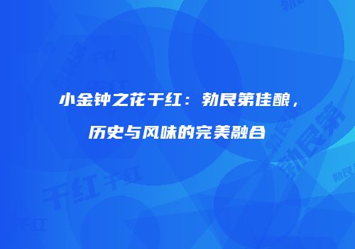 小金钟之花干红：勃艮第佳酿，历史与风味的完美融合