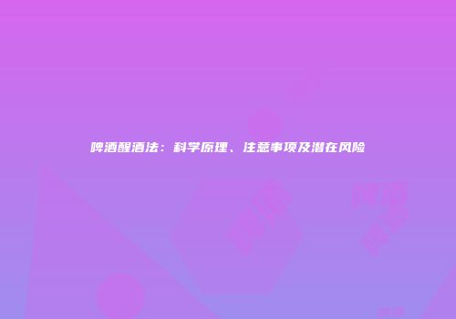 啤酒醒酒法：科学原理、注意事项及潜在风险