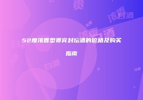 52度浓香型贵宾封坛酒的价格及购买指南