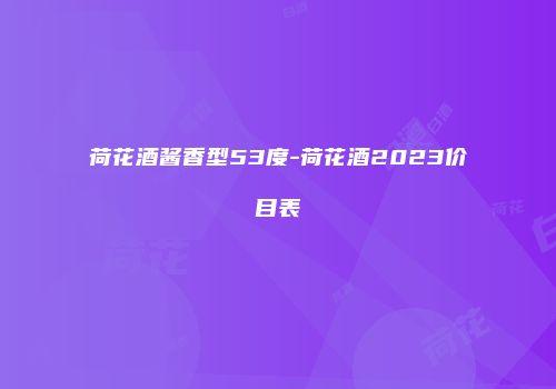 荷花酒酱香型53度-荷花酒2023价目表