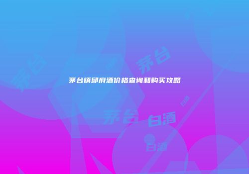 茅台镇邱府酒价格查询和购买攻略