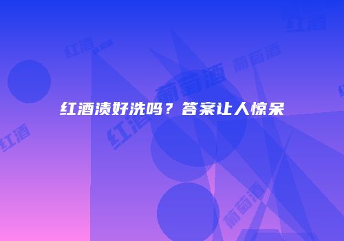 红酒渍好洗吗？答案让人惊呆