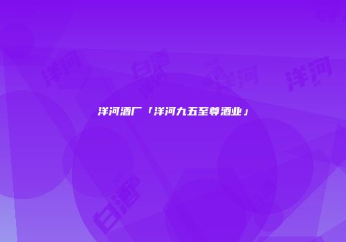 洋河酒厂「洋河九五至尊酒业」