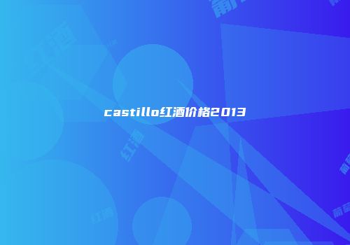 castillo红酒价格2013