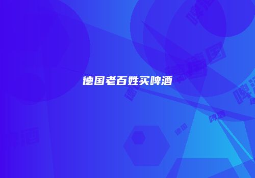 德国老百姓买啤酒
