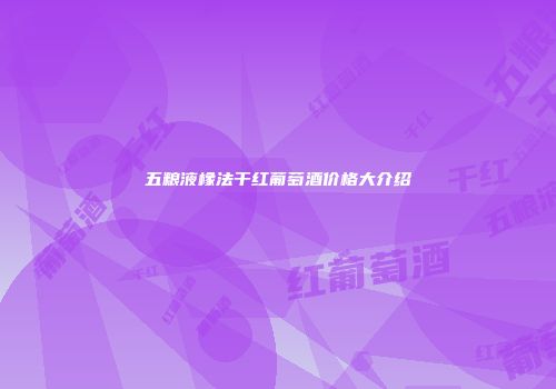 五粮液橡法干红葡萄酒价格大介绍