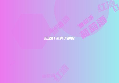 红酒什么牌子的好