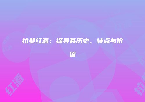 拉斐红酒：探寻其历史、特点与价值