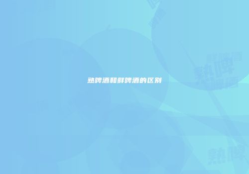 熟啤酒和鲜啤酒的区别