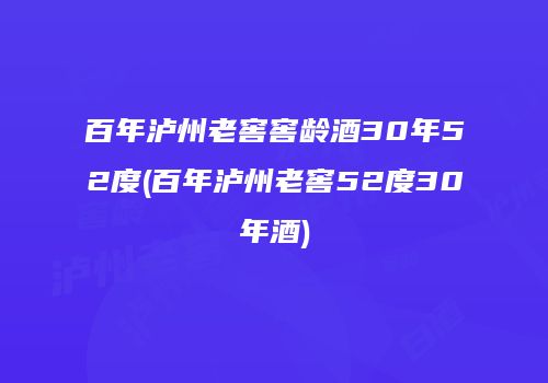 百年泸州老窖窖龄酒30年52度(百年泸州老窖52度30年酒)