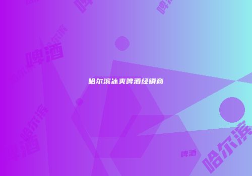 哈尔滨冰爽啤酒经销商