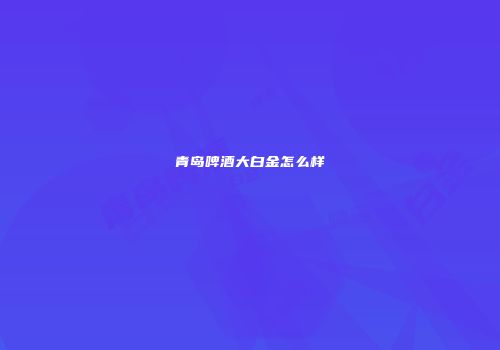 青岛啤酒大白金怎么样