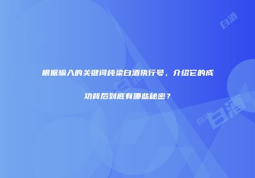 根据输入的关键词纯梁白酒执行号，介绍它的成功背后到底有哪些秘密？