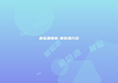 葡萄酒来源-葡萄酒介绍