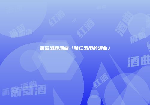 葡萄酒甜酒曲「酿红酒用的酒曲」