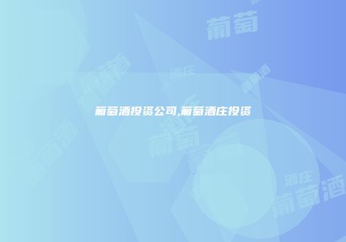 葡萄酒投资公司,葡萄酒庄投资