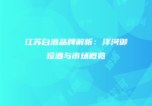 江苏白酒品牌解析：洋河御珍酒与市场概览
