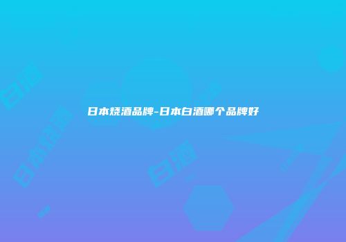 日本烧酒品牌-日本白酒哪个品牌好