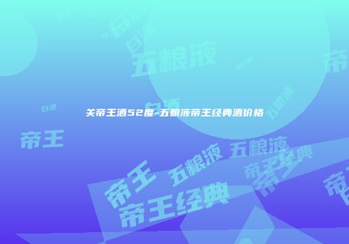 关帝王酒52度-五粮液帝王经典酒价格