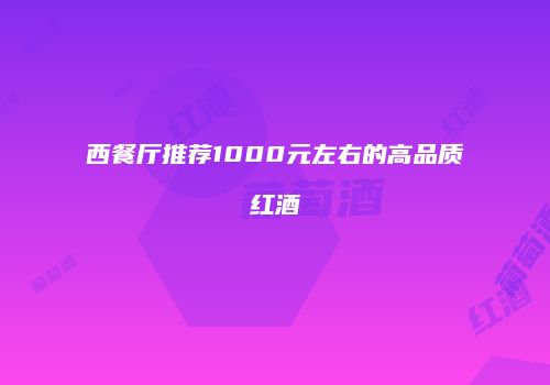西餐厅推荐1000元左右的高品质红酒