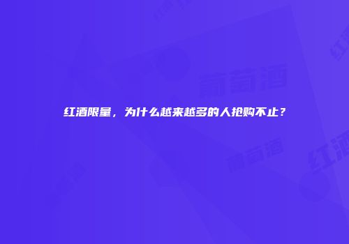红酒限量，为什么越来越多的人抢购不止？